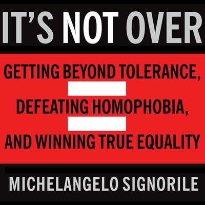 It's Not Over: Getting Beyond Tolerance, Defeating Homophobia, and Winning True Equality By Michelangelo Signorile, Patrick Girard Lawlor (Read by) Cover Image