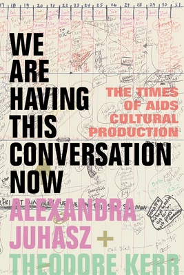 We Are Having This Conversation Now: The Times of AIDS Cultural Production By Alexandra Juhasz Cover Image