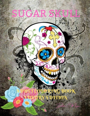 Sugar Skull Adult Coloring Book Luxury Edition A Day Of The Dead Coloring Pages With Premium Skull Desings 35 Premium Desings Intricate Featuring Fun Paperback Vroman S Bookstore