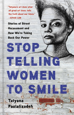 Stop Telling Women to Smile: Stories of Street Harassment and How We're Taking Back Our Power By Tatyana Fazlalizadeh Cover Image