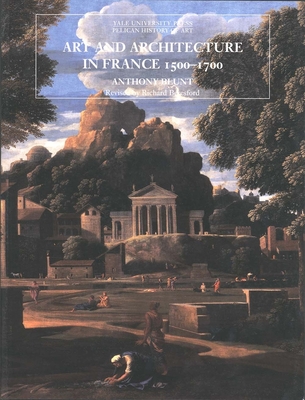 Art and Architecture in France, 1500–1700 (The Yale University Press Pelican History of Art Series)