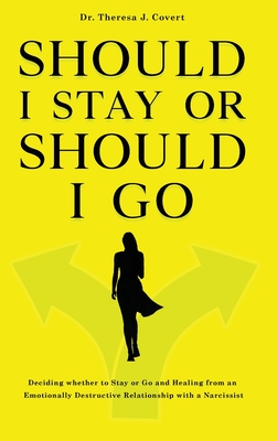 Should I Stay or Should I Go: Deciding whether to Stay or Go and Healing from an Emotionally Destructive Relationship with a Narcissist Cover Image