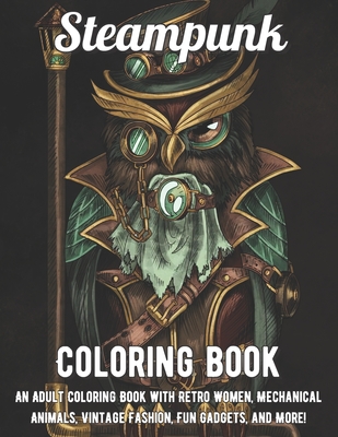 Download Steampunk Coloring Book An Adult Coloring Book With Retro Women Mechanical Animals Vintage Fashion Fun Gadgets And More Paperback The Elliott Bay Book Company