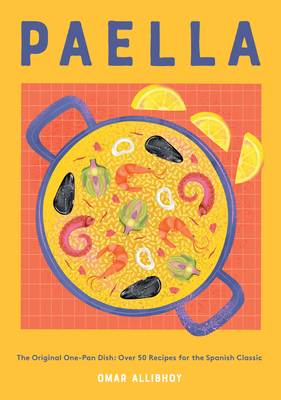 Paella: The Original One-Pan Dish: Over 50 Recipes for the Spanish Classic By Omar Allibhoy Cover Image