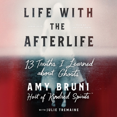 Life with the Afterlife Lib/E: 13 Truths I Learned about Ghosts Cover Image