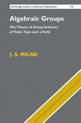 Algebraic Groups: The Theory of Group Schemes of Finite Type Over a Field (Cambridge Studies in Advanced Mathematics #170) By J. S. Milne Cover Image