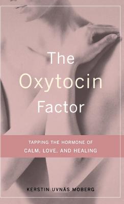 The Oxytocin Factor: Tapping The Hormone Of Calm, Love, And Healing Cover Image