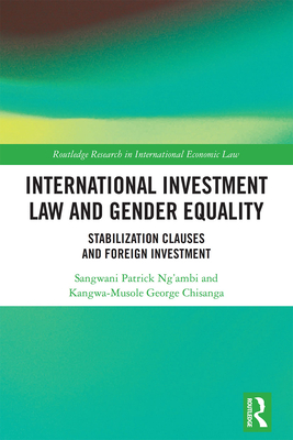 International Investment Law and Gender Equality: Stabilization Clauses and Foreign Investment (Routledge Research in International Economic Law) Cover Image