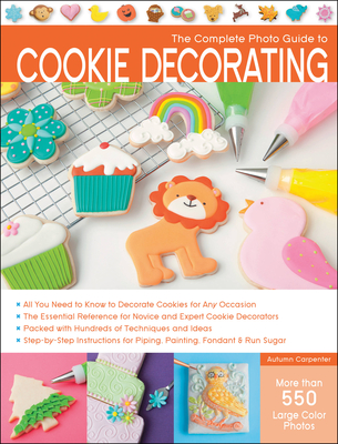 The Complete Photo Guide to Cookie Decorating By Autumn Carpenter Cover Image