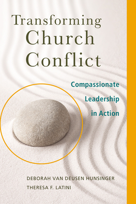 Transforming Church Conflict: Compassionate Leadership in Action By Deborah Van Deusen Hunsinger, Theresa F. Latini Cover Image