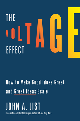 The Voltage Effect: How to Make Good Ideas Great and Great Ideas Scale By John A. List Cover Image