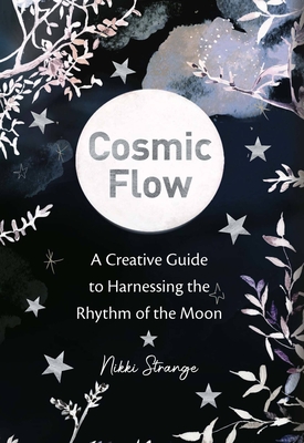 Cosmic Flow: A creative guide to harnessing the rhythm of the moon By Nikki Strange Cover Image