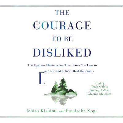 The Courage to Be Disliked: How to Free Yourself, Change Your Life, and Achieve Real Happiness By Ichiro Kishimi, Fumitake Koga, Noah Galvin (Read by) Cover Image