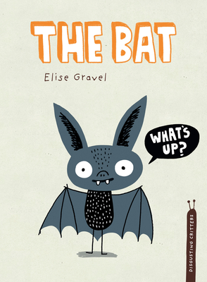 The Bat (Disgusting Critters) By Elise Gravel Cover Image