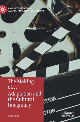 The Making Of... Adaptation and the Cultural Imaginary (Palgrave Studies in Adaptation and Visual Culture) By Jan Cronin Cover Image