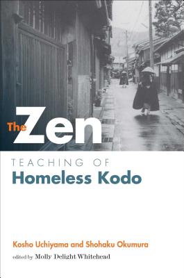 The Zen Teaching of Homeless Kodo By Kosho Uchiyama, Roshi, Shohaku Okumura, Shohaku Okumura (Translated with commentary by), Jokei Molly Delight Whitehead (Editor) Cover Image