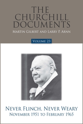 The Churchill Documents, Volume 23: Never Flinch, Never Weary, November  1951 to February 1965 (Hardcover) | Murder By The Book
