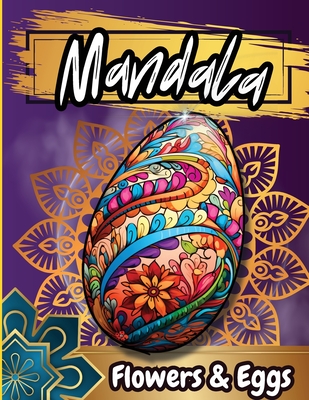 Mandala Floawers & Eggs Coloring Book: Coloring pages of Cute Easter Eggs, and Beautiful Spring Flowers for Hours of Fun, Stress Relief and Relaxation Cover Image