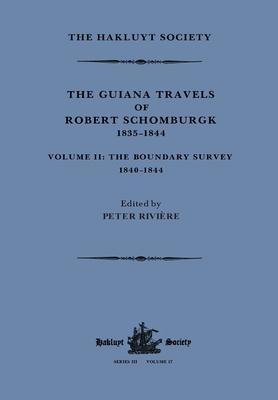 The Guiana Travels of Robert Schomburgk Volume II the Boundary Survey, 1840-1844 (Hakluyt Society) By Peter Rivière (Editor) Cover Image