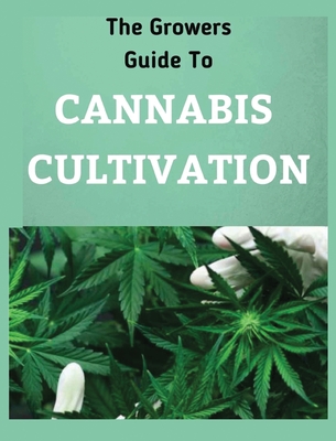 The Growers Guide To CANNABIS CULTIVATION: The Complete Guide To ...