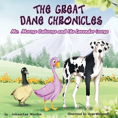 The Great Dane Chronicles: Mr. Moose Caboose and the Lavender Goose Cover Image
