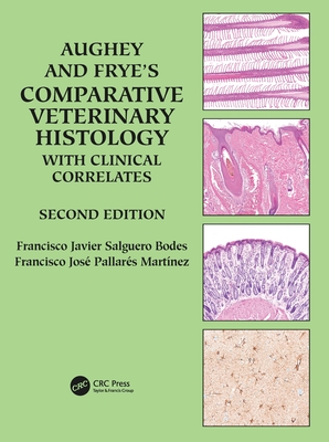 Aughey and Frye's Comparative Veterinary Histology with Clinical Correlates By Francisco Javier Salguero Bodes, Francisco Jose Pallares Martinez Cover Image
