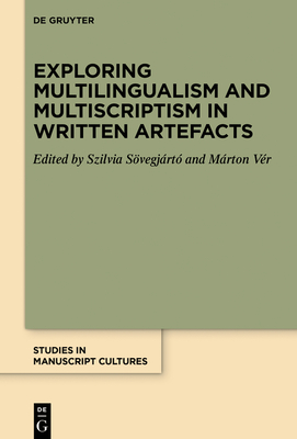 Exploring Multilingualism and Multiscriptism in Written Artefacts (Studies in Manuscript Cultures #38)