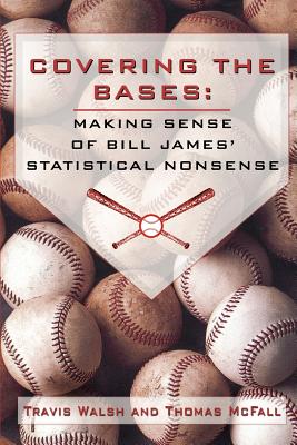 Covering the Bases: Making Sense of Bill James' Statistical Nonsense By Travis Walsh, Thomas McFall Cover Image