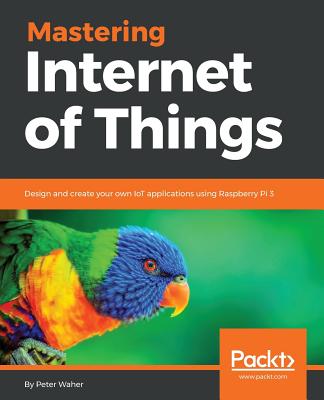 Mastering Internet of Things By Peter Waher Cover Image