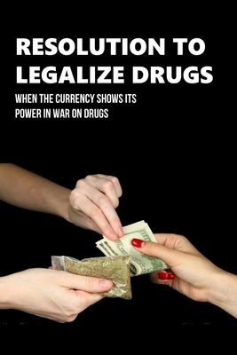 Resolution To Legalize Drugs: When The Currency Shows Its Power In War On Drugs: Pros And Cons Of Legalizing Drugs By Ignacio Haeck Cover Image
