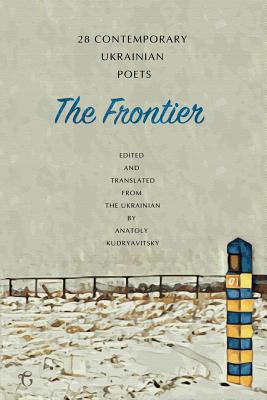 The Frontier: 28 Contemporary Ukrainian Poets - An Anthology By Anatoly Kudryavitsky (Contribution by) Cover Image