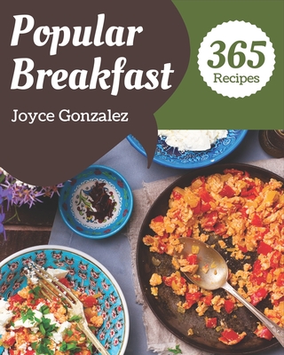 365 Popular Breakfast Recipes: Make Cooking at Home Easier with Breakfast Cookbook! By Joyce Gonzalez Cover Image