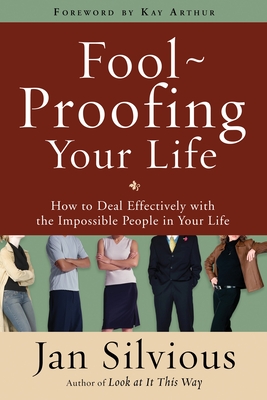 Foolproofing Your Life: How to Deal Effectively with the Impossible People in Your Life Cover Image