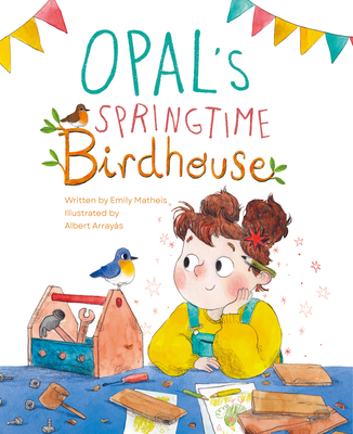Opal's Springtime Birdhouse By Emily Matheis, Albert Arrayás (Illustrator) Cover Image