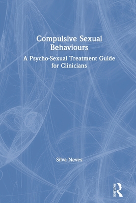 Compulsive Sexual Behaviours: A Psycho-Sexual Treatment Guide for Clinicians Cover Image