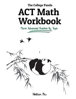 The College Panda's ACT Math Workbook: More Advanced Practice By Topic By Nielson Phu Cover Image