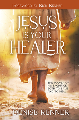 Jesus is Your Healer: The Power of His Sacrifice Both to Save and to Heal Cover Image