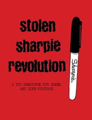 Stolen Sharpie Revolution: A DIY Zine Resource By Alex Wrekk Cover Image