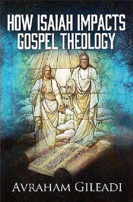 How Isaiah Impacts Gospel Theology By Avraham Gileadi Cover Image
