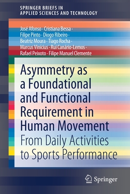 Asymmetry as a Foundational and Functional Requirement in Human Movement: From Daily Activities to Sports Performance (Springerbriefs in Applied Sciences and Technology) Cover Image