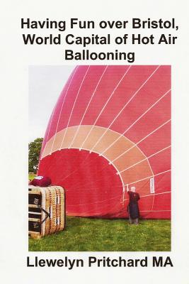Having Fun Over Bristol, World Capital of Hot Air Ballooning: How Many of These Sights Can You Identify? By Llewelyn Pritchard Cover Image