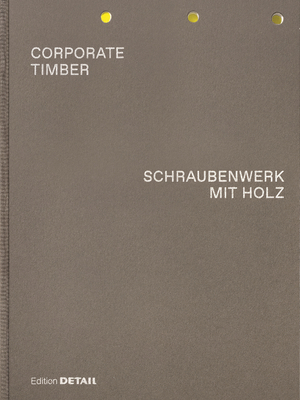 Corporate Timber. Schraubenwerk Mit Holz: Die Grenzen Von Laubholz Ausloten / Pushing the Limits of Hardwood By Marko Sauer (Editor) Cover Image