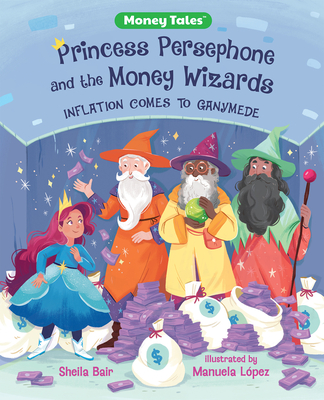 Princess Persephone and the Money Wizards: Inflation Comes to Ganymede By Sheila Bair, Manuela López (Illustrator) Cover Image