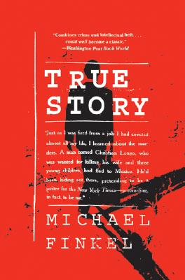 True Story: Murder, Memoir, Mea Culpa By Michael Finkel Cover Image