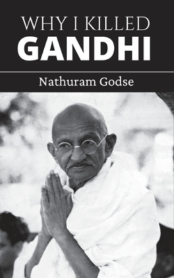 Why I Killed Gandhi: The Autobiography of a Hindu Nationalist (Grapevine edition) By Nathuram Godse Cover Image
