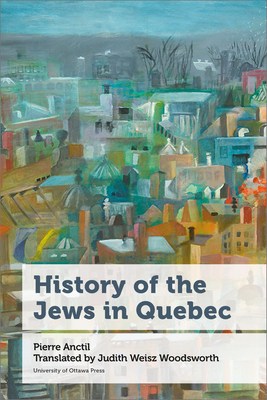 History of the Jews in Quebec (Canadian Studies) By Pierre Anctil, Judith Weisz Woodsworth (Translator) Cover Image