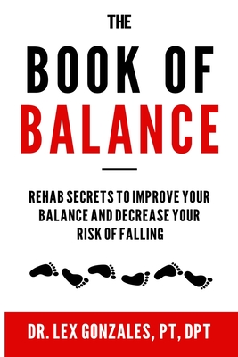 The Book of Balance: Rehab Secrets To Improve Your Balance and Decrease Your Risk Of Falling Cover Image