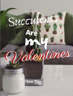 Succulents Are My Valentines - For Succulent Lovers: Valentine Day Succulents - Succulent Valentine - Valentines Day Cactus Cover Image