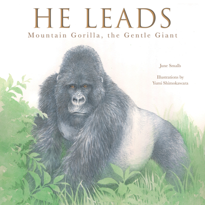 He Leads: Mountain Gorilla, the Gentle Giant By June Smalls, Yumi Shimokawara (Illustrator) Cover Image