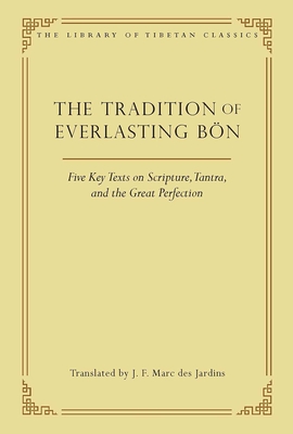 The Tradition of Everlasting Bön: Five Key Texts on Scripture, Tantra, and the Great Perfection (Library of Tibetan Classics #9) Cover Image